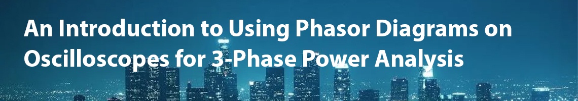 An Introduction to Using Phasor Diagrams on Oscilloscopes for 3-Phase Power Analysis