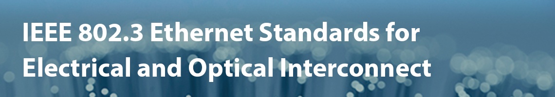 IEEE 802.3 Ethernet Standards for Electrical and Optical Interconnect